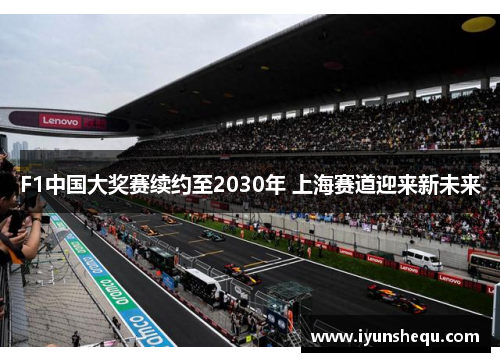 F1中国大奖赛续约至2030年 上海赛道迎来新未来