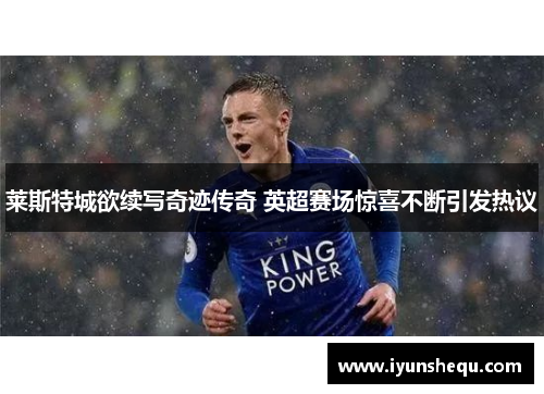 莱斯特城欲续写奇迹传奇 英超赛场惊喜不断引发热议 莱斯特城欲续写奇迹传奇 英超赛场惊喜不断引发热议